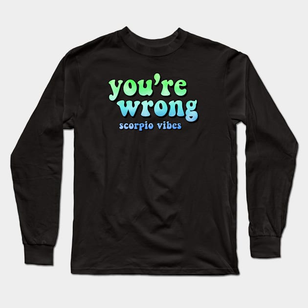 You're wrong Scorpio funny quotes sayings zodiac astrology signs 70s 80s aesthetic Long Sleeve T-Shirt by Astroquotes